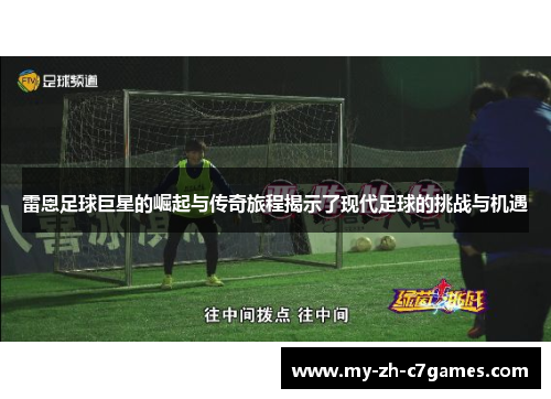 雷恩足球巨星的崛起与传奇旅程揭示了现代足球的挑战与机遇