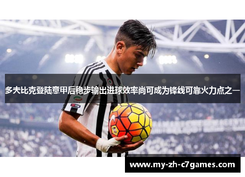 多夫比克登陆意甲后稳步输出进球效率尚可成为锋线可靠火力点之一