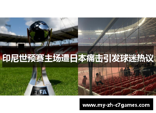 印尼世预赛主场遭日本痛击引发球迷热议 印尼世预赛主场遭日本痛击引发球迷热议