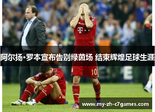 阿尔扬·罗本宣布告别绿茵场 结束辉煌足球生涯